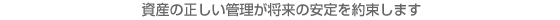 資産の正しい管理が将来の安定を約束します